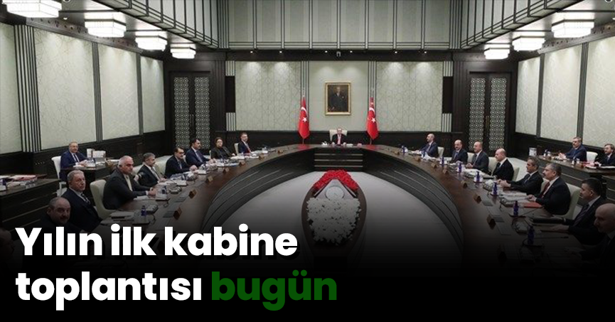 Yılın ilk kabine toplantısı bugün