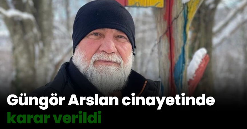 Güngör Arslan cinayetinde karar verildi