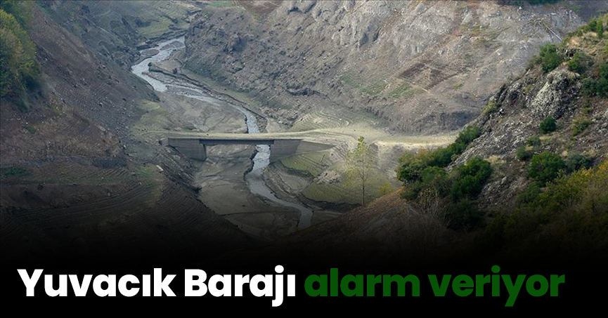 Yuvacık Barajı alarm veriyor