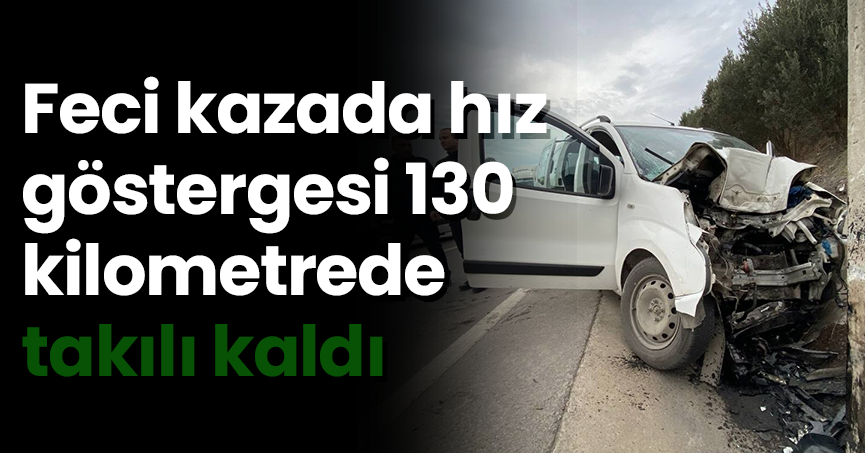 Feci kazada hız göstergesi 130 kilometrede takılı kaldı