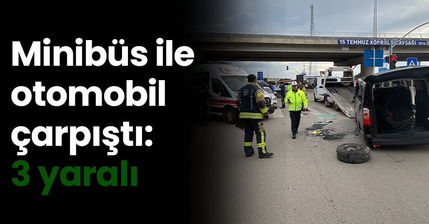 Minibüs ile otomobil çarpıştı: 3 yaralı