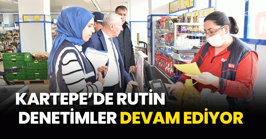 KARTEPE’DE RUTİN DENETİMLER DEVAM EDİYOR