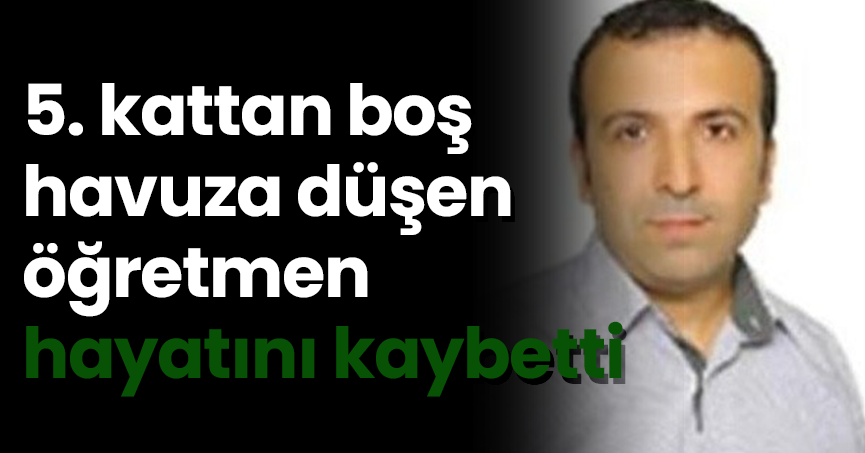 5. kattan boş havuza düşen öğretmen hayatını kaybetti
