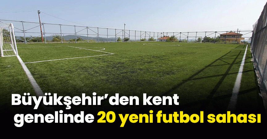 Büyükşehir’den kent genelinde 20 yeni futbol sahası