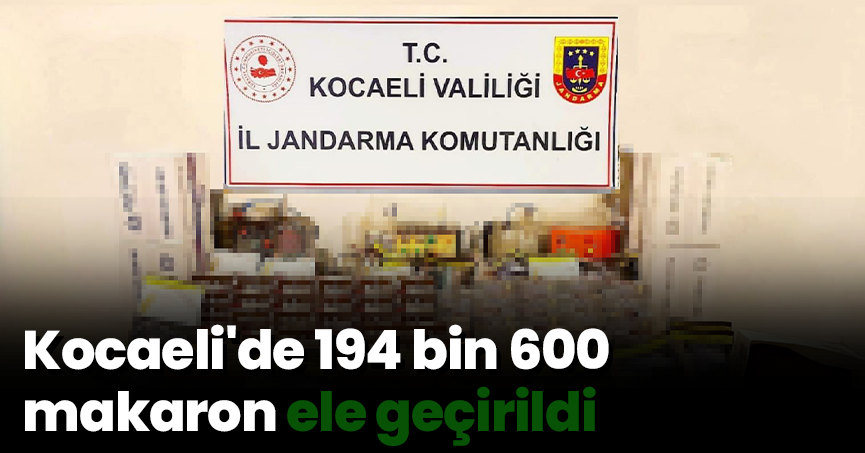 Kocaeli'de 194 bin 600 makaron ele geçirildi
