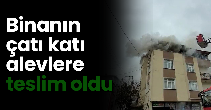 Binanın çatı katı alevlere teslim oldu