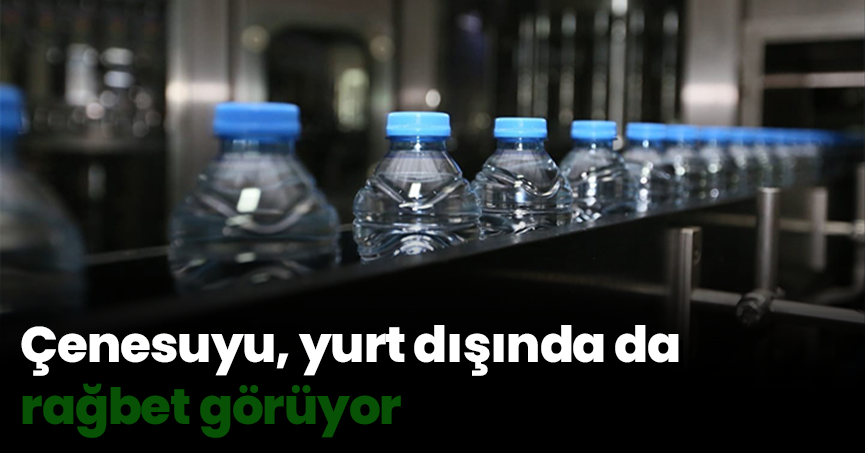 Çenesuyu, yurt dışında da rağbet görüyor