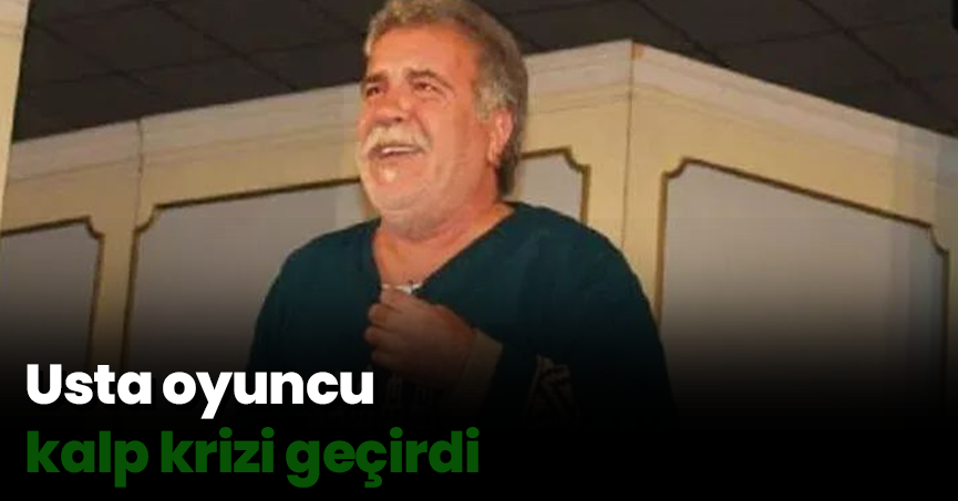 Usta oyuncu kalp krizi geçirdi