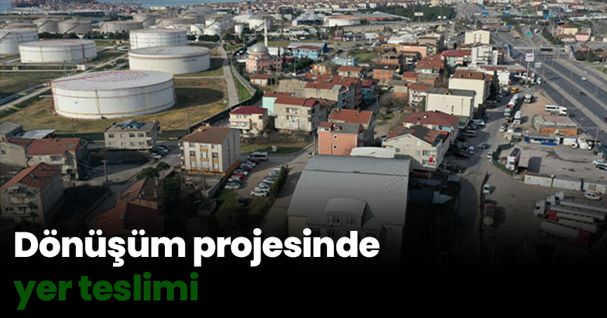 Dönüşüm projesinde yer teslimi