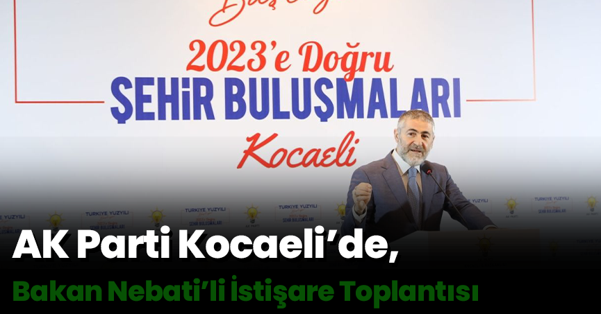 AK Parti Kocaeli’de, Bakan Nebati’li İstişare Toplantısı