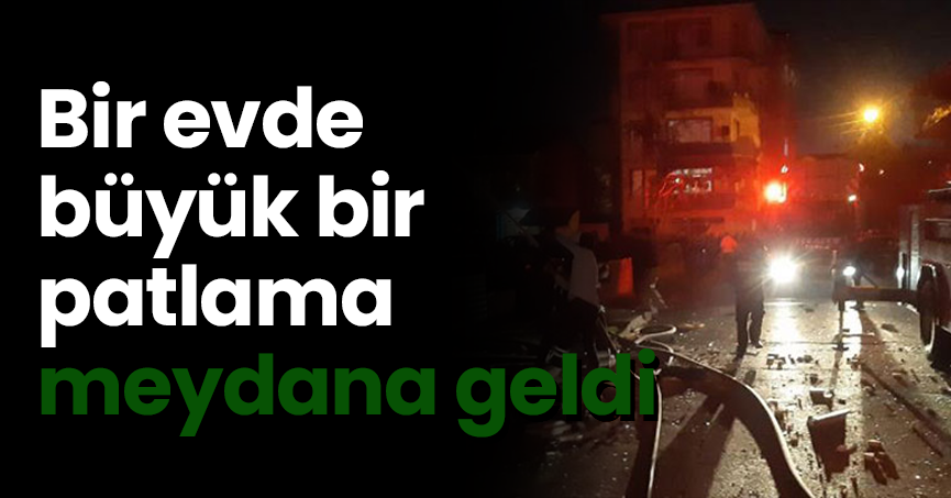 Bir evde büyük bir patlama meydana geldi