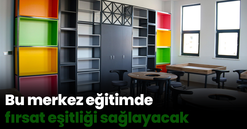 Bu merkez eğitimde fırsat eşitliği sağlayacak