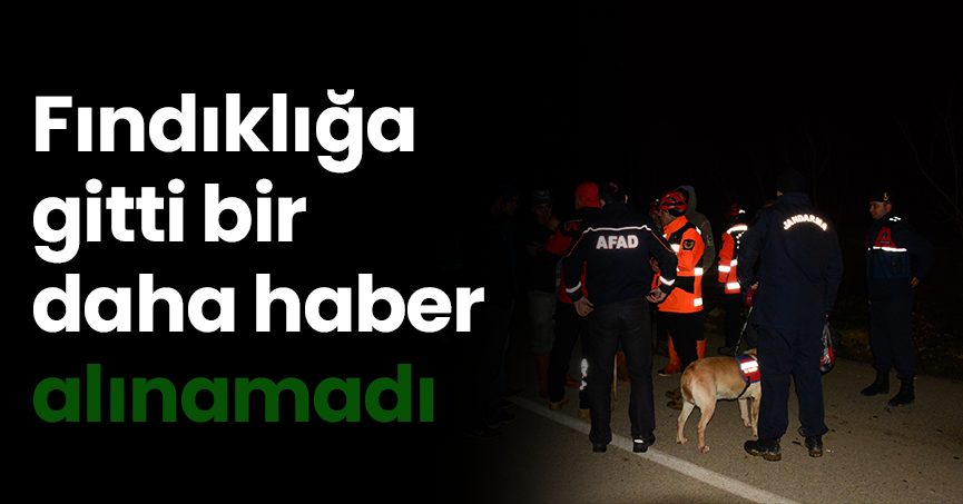Fındıklığa gitti bir daha haber alınamadı