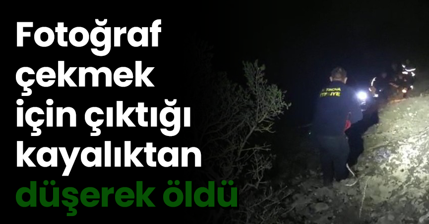 Fotoğraf çekmek için çıktığı kayalıktan düşerek öldü