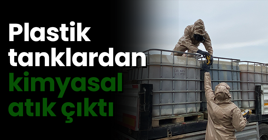 Plastik tanklardan kimyasal atık çıktı