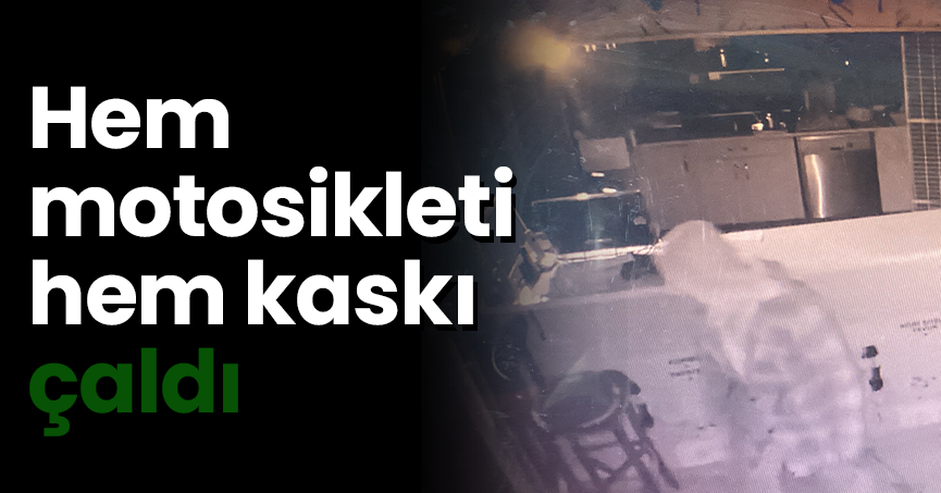 Hem motosikleti hem kaskı çaldı