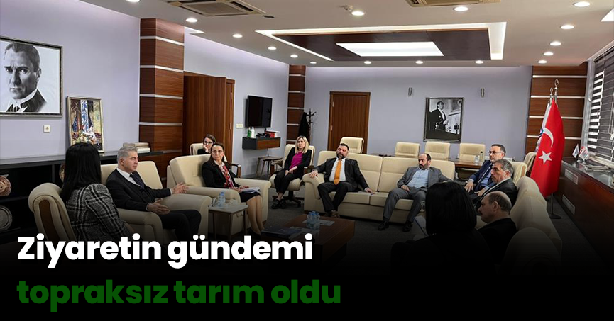 Ziyaretin gündemi topraksız tarım oldu