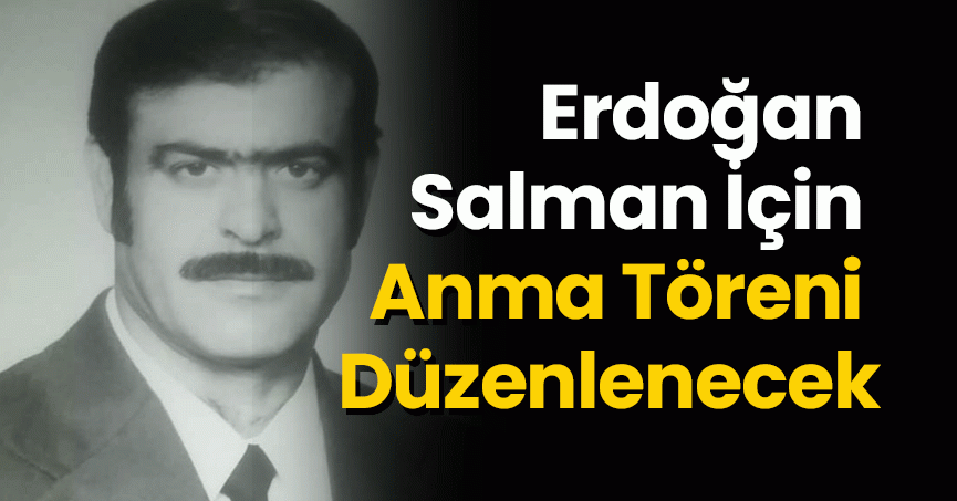 Erdoğan Salman İçin Anma Töreni Düzenlenecek