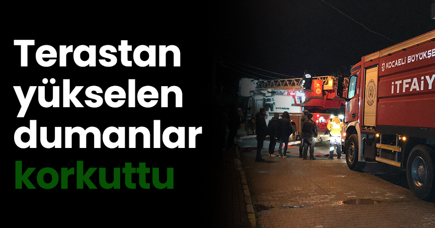 Terastan yükselen dumanlar korkuttu