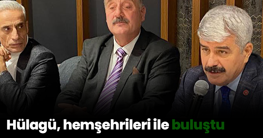 Hülagü, hemşehrileri ile buluştu