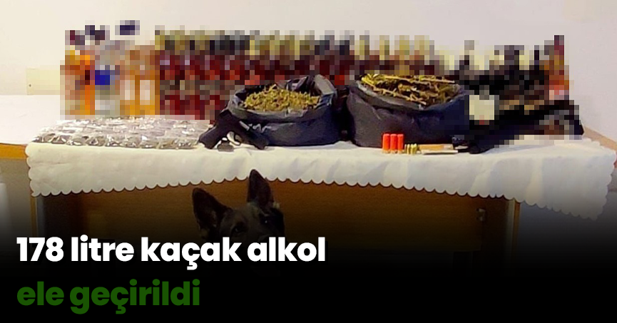 178 litre kaçak alkol ele geçirildi