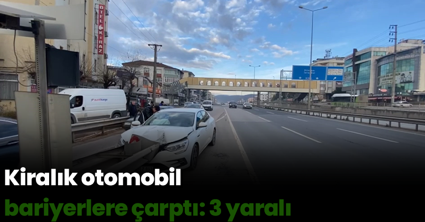 Kiralık otomobil bariyerlere çarptı: 3 yaralı