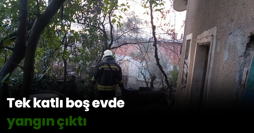 Tek katlı boş evde yangın çıktı