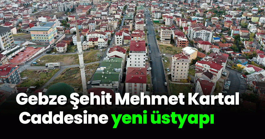 Gebze Şehit Mehmet Kartal Caddesine yeni üstyapı   