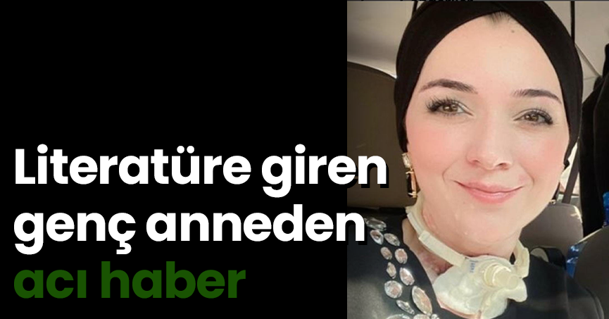 Literatüre giren genç anneden acı haber