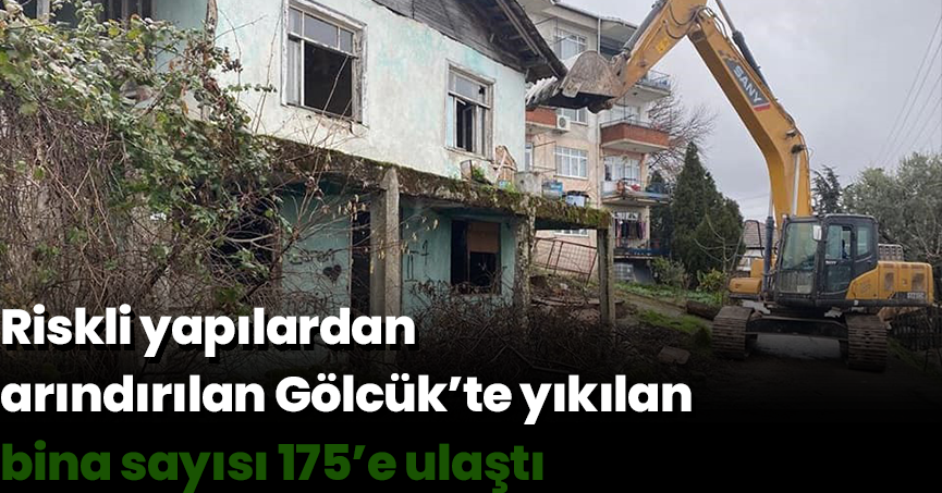 Riskli yapılardan arındırılan Gölcük’te yıkılan bina sayısı 175’e ulaştı