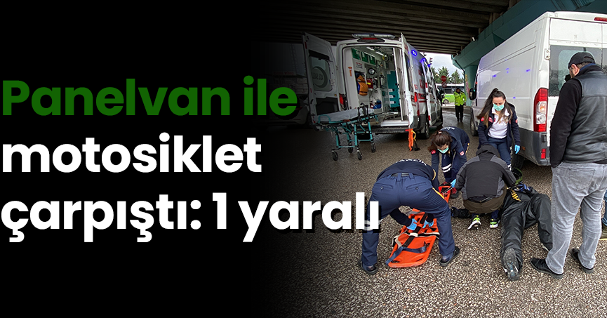 Panelvan ile motosiklet çarpıştı: 1 yaralı