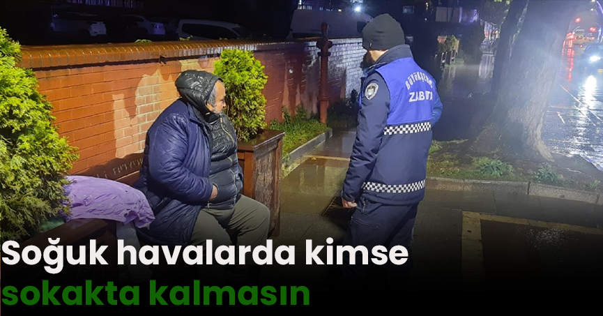 Soğuk havalarda kimse sokakta kalmasın