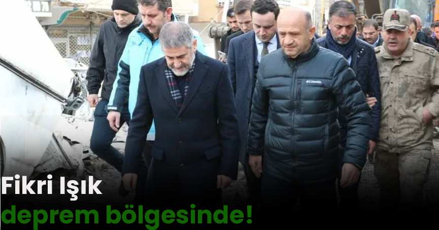 Fikri Işık deprem bölgesinde!