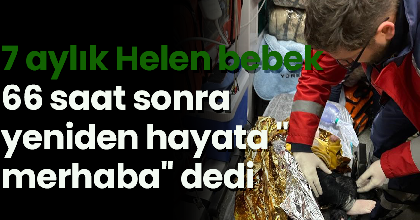 7 aylık Helen bebek 66 saat sonra yeniden hayata 