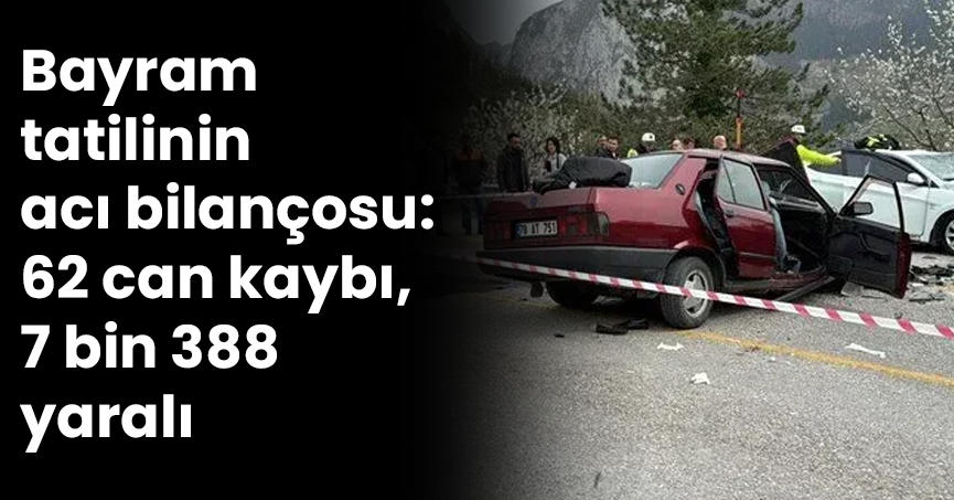 Bayram tatilinin acı bilançosu: 62 can kaybı, 7 bin 388 yaralı