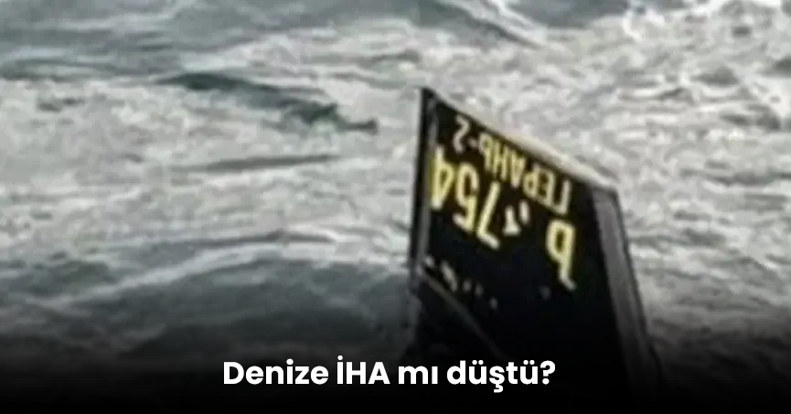 Denize İHA mı düştü?
